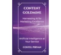 Content Goldmine: Harnessing AI for Marketing Excellence: Building Scalable AI-Driven Marketing Businesses in the Intelligence Economy