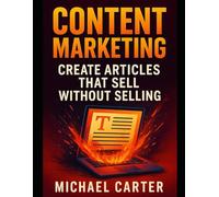 Content Marketing: Create Articles That Sell Without Selling