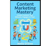 Content Marketing Mastery: Create Content That Attracts, Engages & Pays