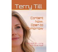 Content Now, Open to Tomorrow: Calm After 50 - Living With Quiet Hope