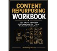 Content Repurposing Workbook: Turn One Core Idea into 30 Social Media Posts, Short Videos, Emails, and Marketing Assets