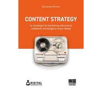 Content strategy. Le strategie di marketing attraverso contenuti, tecnologia e nuovi media