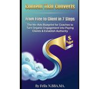 Content That Converts: From nothing to Client in 7 Steps: The Blueprint for Coaches to Turn Organic Engagement into Revenue