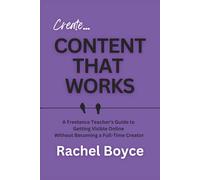 Content That Works: A Freelance Teacher’s Guide to Getting Visible Online Without Becoming a Full-Time Creator