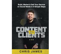Content To Clients: Build, Market & Sell Your Services on Social Media in 9 Simple Steps: Build, Market & Sell Your Serive on Social Media in 9 Simple Steps