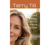 Content Today, Open to More Tomorrow: Calm After 50 - Living Fully While Life Still Unfolds