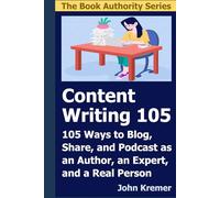 Content Writing 105: 105 Ways to Blog, Share, and Podcast as an Author, an Expert, and a Real Person