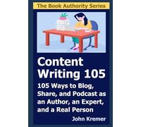 Content Writing 105: 105 Ways to Blog, Share, and Podcast as an Author, an Expert, and a Real Person