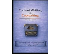 Content Writing vs. Copywriting: The Strategic Guide to Content Marketing, Persuasive Writing, and Building Income as a Modern Writer