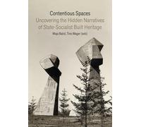 Contentious Spaces: Uncovering the Hidden Narratives of State-Socialist Built Heritage