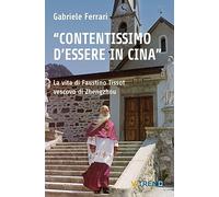 Libri Gabriele Ferrari - Contentissimo Di Essere In Cina. La Vita Di Faustino Ti