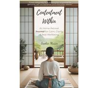 Contentment Within: At-Home Retreat Journal, for Calm, Clarity & Wellbeing - Practical Guided Journal for Finding Peace, Honour Needs & Build Lasting Contentment: Your Wellbeing Retreat at Home