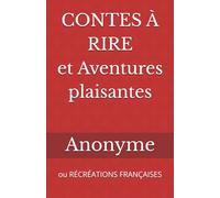 CONTES À RIRE et Aventures plaisantes: ou RÉCRÉATIONS FRANÇAISES