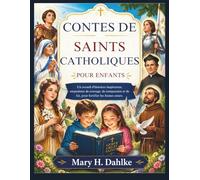 CONTES DE SAINTS CATHOLIQUES POUR ENFANTS: Un recueil d'histoires inspirantes, empreintes de courage, de compassion et de foi, pour fortifier les Jeunes cœurs.