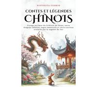 Contes et Légendes Chinois: Voyage au Cœur du Folklore de Chine, entre dragons célestes, sages immortels et récits anciens sculptés par la sagesse du Tao