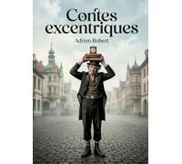Contes excentriques: Les contes d'Adrien Robert, une exploration satirique et amusée de la société du XIXe siècle à travers des personnages originaux et des situations inattendues.