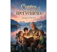 Contes merveilleux: Des contes merveilleux pour les jeunes lecteurs, signés Jacques Porchat, un conteur suisse du XIXe siècle.