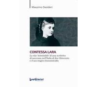 Contessa Lara. La vita «inimitabile» di una scrittrice di successo nell'Italia di fine Ottocento e il suo tragico femminicidio