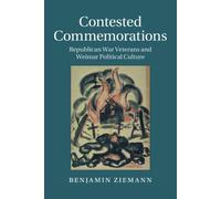Contested Commemorations: Republican War Veterans and Weimar Political Cul...