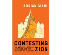 Contesting Zion: The Vatican, American Catholics and the Partition of Palestine