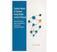 Context-Aware AI Systems Using Model Context Protocol: Advanced Techniques in Agent-Driven Application Architecture for Professional Developers: 2
