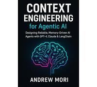 Context Engineering for Agentic AI: Designing Reliable, Memory-Driven AI Agents with GPT-4, Claude & LangChain