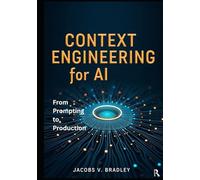 Context Engineering for AI: From Prompting to Production - LLM Context Windows, RAG Pipelines, and Smart AI Applications with Hands-On Projects
