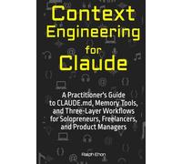 Context Engineering for Claude: A Practitioner's Guide to CLAUDE.md, Memory Tools, and Three-Layer Workflows for Solopreneurs, Freelancers, and Product Managers