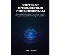 Context Engineering for Modern AI: Strategies for Precision Prompting, Memory Management, and Reliable Agent Workflows