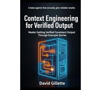 Context Engineering for Verified Output: Master Getting Verified Consistent Output Through Example Stories