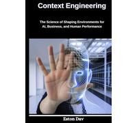 Context Engineering: The Science of Shaping Environments for AI, Business, and Human Performance