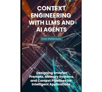 Context Engineering with LLMs and AI Agents: Design Smarter Prompts, Memory Systems, and Context Pipelines for Intelligent Applications
