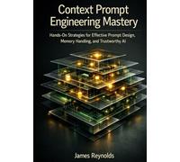 Context Prompt Engineering Mastery: Hands-On Strategies for Effective Prompt Design, Memory Handling, and Trustworthy AI