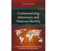Contextualizing Missionary and National Identity: A Study of Czech Protestant Missionary Identity Among Slavs in the Western Balkans