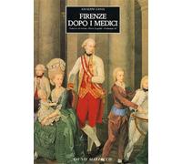 Firenze dopo i Medici. Francesco di Lorena, Pietro Leopoldo, inizio del Regno di Ferdinando III