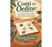 Conti in Ordine: Il manuale-workbook per capire come funzionano i soldi e costruire il tuo piano finanziario in 30 giorni