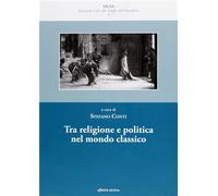 Conti, Stefano. - Tra religione e politica nel mondo classico.