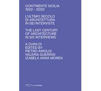 Continente Sicilia 1922-2022. L'ultimo secolo di architettura in sei interviste-The last century of architecture in six interviews. Ediz. bilingue
