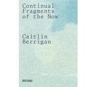 Continual Fragments of the Now: Caitlin Berrigan