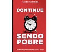 Continue sendo pobre: O que te mantém pobre não é falta de dinheiro.