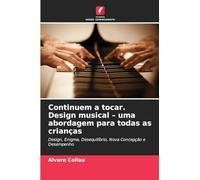Continuem a tocar. Design musical - uma abordagem para todas as crianças: Design, Enigma, Desequilíbrio, Nova Concepção e Desempenho
