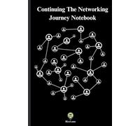 Continuing The Networking Journey: A Guided Notebook to Build Meaningful Connections, Expand Your Professional Network, & Unlock Opportunities