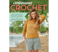 Continuous Crochet: Create Seamless Sweaters, Shrugs, Shawls and More--with Minimal Finishing!