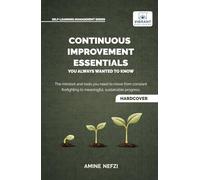 Continuous Improvement Essentials You Always Wanted to Know: Lean Thinking, Kaizen, PDCA, Data-Driven Decisions, Leadership, and Culture for Operational Excellence