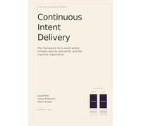 Continuous Intent Delivery: How Software Gets Built When AI Writes the Code