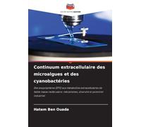 Continuum extracellulaire des microalgues et des cyanobactéries: Des exopolymères (EPS) aux métabolites extracellulaires de faible masse moléculaire: mécanismes, diversité et potentiel industriel