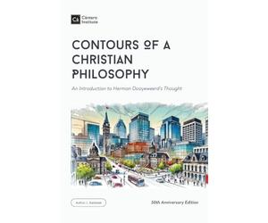 Contours of a Christian Philosophy: An Introduction to Herman Dooyeweerd's Thought