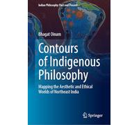 Contours of Indigenous Philosophy: Mapping the Aesthetic and Ethical Worlds of Northeast India