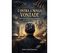 Contra a Nossa Vontade: Como Somos Governados por Ideias que Não Escolhemos: 6