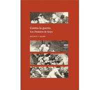 Contra la guerra. Los Desastres de Goya